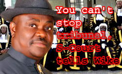 You can’t stop tribunal, S-Court tells Wike