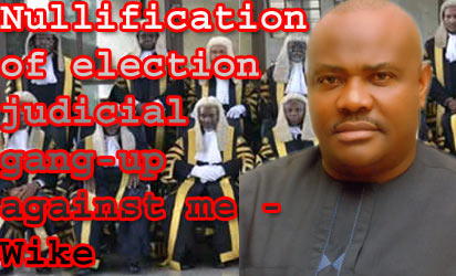 Election nullification, judicial gang-up against me – Wike