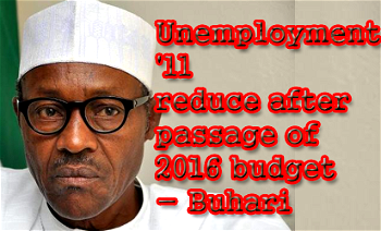 Unemployment’ll reduce after passage of 2016 budget, says Buhari