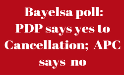Bayelsa poll: PDP says yes to Cancellation;  APC says  no