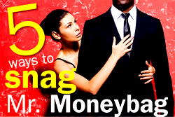 5 ways to snag Mr. Moneybag