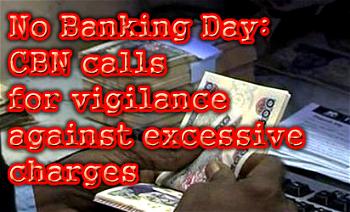 No Banking Day: CBN calls for vigilance against excessive charges