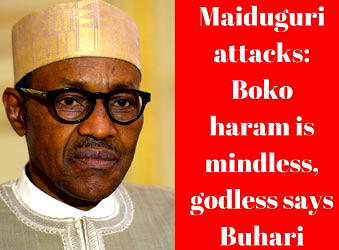 Maiduguri attacks: Boko Haram is mindless, godless – Buhari
