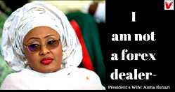 Aisha Buhari to critics: I am not a forex dealer