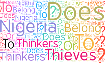 Does Nigeria belong to thinkers or thieves?