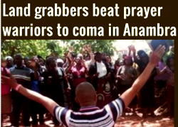 Land grabbers beat prayer warriors to coma in Anambra