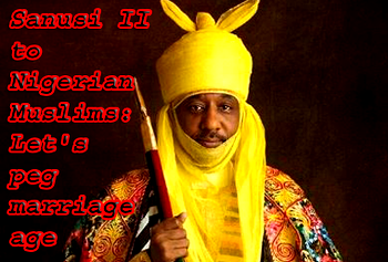 Sanusi II to Nigerian Muslims: Let’s peg marriage age