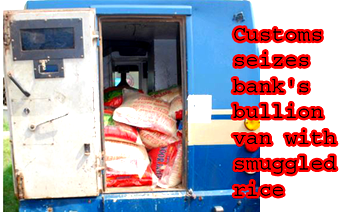 Customs seizes bank’s bullion van with smuggled rice