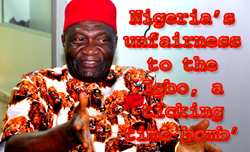 Nigeria’s unfairness to the Igbo, a ticking time bomb – Nnia Nwodo