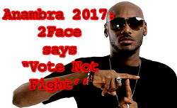 Anambra 2017: 2Face inaugurates “Vote Not Fight’’ campaign