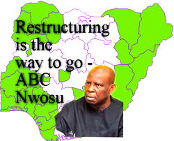 Restructuring is the way to go — ABC Nwosu