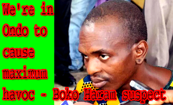 We’re in Ondo to cause maximum havoc – Boko Haram suspect