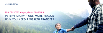 Peter’s Story – One more reason why you need a wealth transfer plan