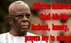 Chief Ade Ojo: Hardwork, honesty,  prayers key to success
