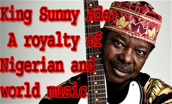 King Sunny Ade: A royalty of Nigerian and world music