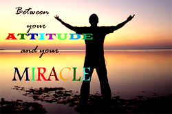 Between your attitude and your miracle