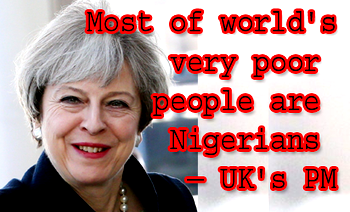 Most of world’s very poor people are Nigerians — Theresa May, UK’s PM