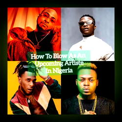 [Sponsored] How To Blow As An Upcoming Artist In Nigeria