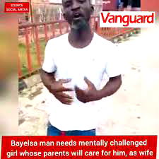 VIDEO: Bayelsa man needs mentally challenged girl whose parents will care for him, as wife