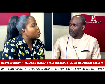 [VIDEO] REVIEW 2021 : Today’s bandit is a killer, a cold blooded killer – Dayo Akintobi