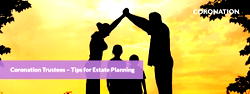 Coronation Trustees – Tips for Estate Planning