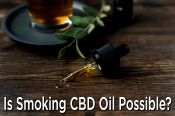 Is smoking CBD Oil possible?