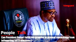 [VIDEO] People Talk: Can President Buhari fulfill his promise to prevent moneybags from influencing 2023 elections?