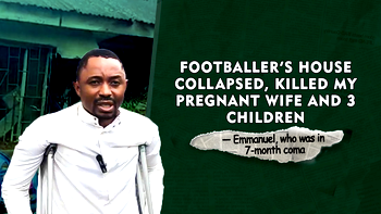 Footballer’s house collapsed, killed my pregnant wife and 3 children – Emmanuel who was in 7-month coma