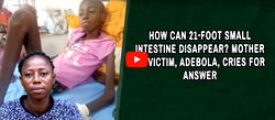How can 21-foot small intestine disappear? mother of victim, Adebola, cries for answer