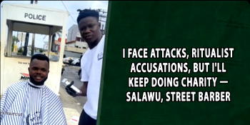 I face attacks, ritualist accusations, but I’ll keep doing charity- Salawu, street barber