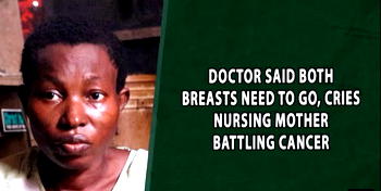 Doctor said both breasts need to go, cries nursing mother battling cancer