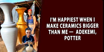 I’m happiest when I make ceramics bigger than me – Adekemi, potter