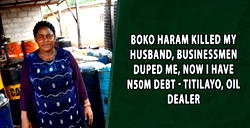 Boko Haram killed my husband, businessmen duped me, now I have N50m debt – Titilayo, oil dealer