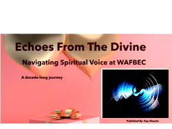 Echoes from the Divine: Navigating Spiritual Voices at WAFBEC; A Decade-Long Journey