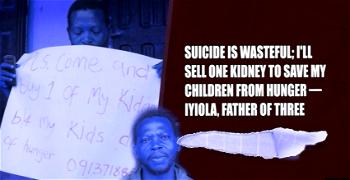 Suicide is wasteful; I’ll sell one kidney to save my children from hunger – Iyiola, father of three