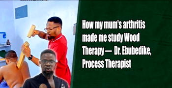 How my mum’s arthritis made me study Wood Therapy — Dr. Ebubedike, Process Therapist-1
