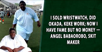 I sold wristwatch, did okada, keke work; now I have fame but no money — Angel Babaorobo, Skit Maker