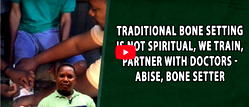 Traditional bone setting is not spiritual, we train, partner with Doctors – Abise, bone setter