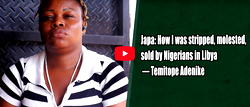 Japa how I was stripped, molested and sold by Nigerians in Libya — Temitope Adenike