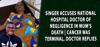 Singer accuses National Hospital doctor of negligence in mum’s death | Cancer was terminal