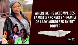 Where’re his accomplices, Bamise’s property? Family of lady murdered by BRT driver