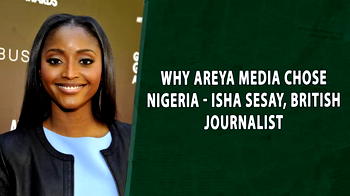 Why Areya media chose Nigeria – Isha Sesay, CEO of Areya media