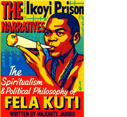 Book review: Jaboros book mirrors Fela’s Ikoyi Prison Narratives and the Soundtrack of Resistance