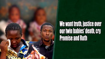 We want truth, justice over our twin babies’ death, cry Promise and Ruth