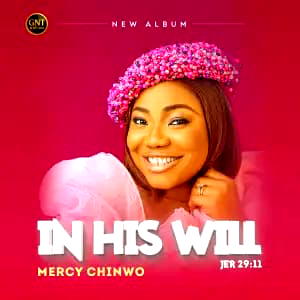 How Mercy Chinwo’s “IN HIS WILL” Album is Changing Nigerian Gospel Music in 2026